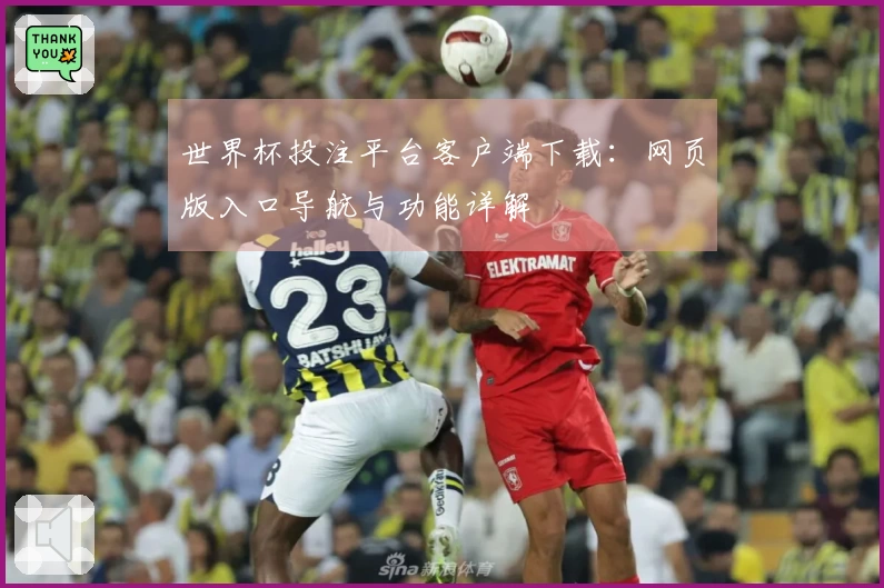 世界杯投注平台客户端下载：网页版入口导航与功能详解
