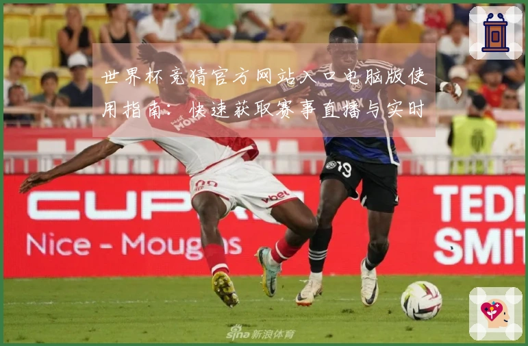 世界杯竞猜官方网站入口电脑版使用指南：快速获取赛事直播与实时数据的方法