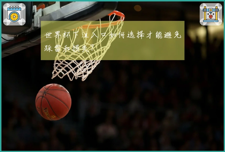世界杯下注入口如何选择才能避免踩雷和损失？
