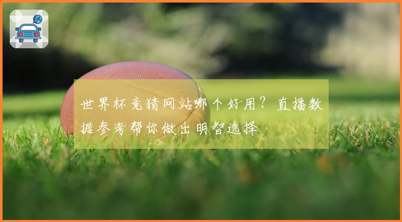 世界杯竞猜网站哪个好用？直播数据参考帮你做出明智选择