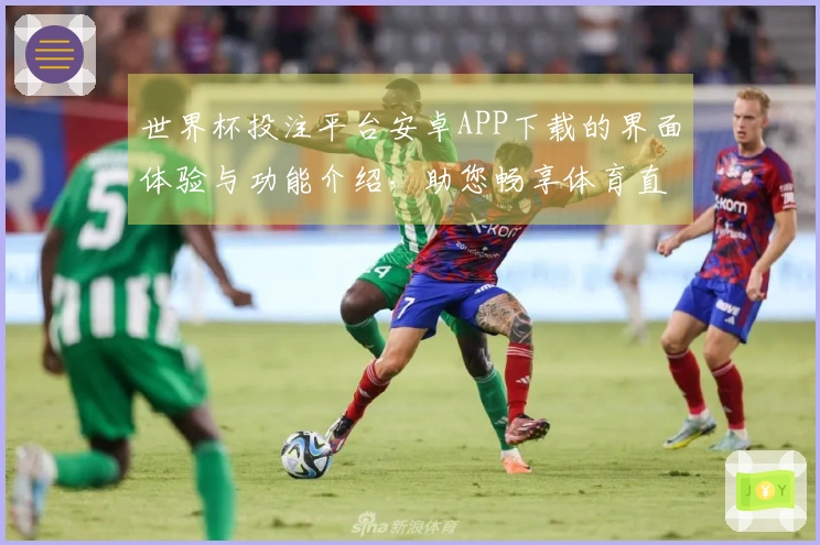 世界杯投注平台安卓APP下载的界面体验与功能介绍，助您畅享体育直播乐趣